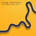 Long Journey with Bossa Nova Jazz: Perfect Chilling Mood, Deep Relaxation and Rest