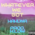 Hakuna - Whatever We Got (Explicit)