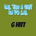 G Fatt - Bal Thu a Chit Ka Po Lal (Explicit)