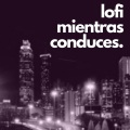 lofi hiphop、lofi - Lofi Mientras Conduces
