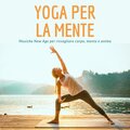 Yoga per la mente - Musiche New Age per risvegliare corpo, mente e anima