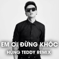 Hung Teddy - Em Ơi Đừng Khóc