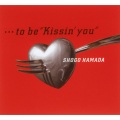 …to be “Kissin' you”