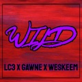 GAWNE、LC3、We Skeem - Wild (feat. GAWNE & We Skeem)