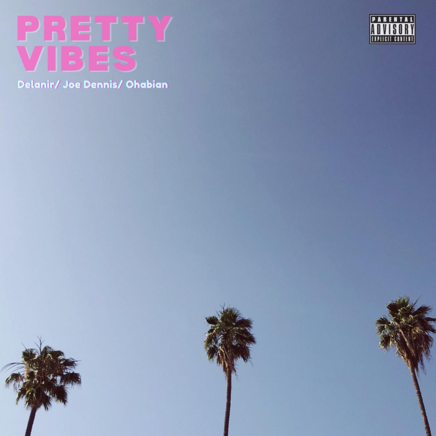 Delanir、Joe Dennis、Ohabian - Pretty Vibes (Explicit)
