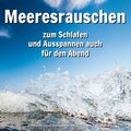 Meeresrauschen in bester Aufnahmequalität、Naturgeräusche、Meeres Rauschen - Meeresrauschen für Wellness