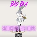 Bad Boy - SMOKING BIG DOPE (Explicit)