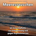 Meeresrauschen als Einschlafhilfe, zur Entspannung und gegen Kopfschmerzen