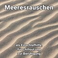 Meeresrauschen als Einschlafhilfe, für Chillout und zur Beruhigung