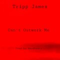 Tripp James - Cant Outwork Me (Explicit)