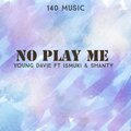 Young Davie、Ismuki、Shanty - No Play Me (feat. Shanty & Ismuki)