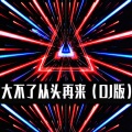 大不了從頭再來 (DJ版)