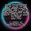 DJ Daddy、MC Renatinho Falcão - ELA GOSTA DE BRINCAR COM O SENTIMENTO DOS OUTRO