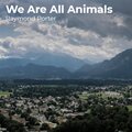 Raymond Porter - We Are All Animals