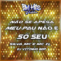 DJ VITINHO BDP、Silva MC、MC ZL - Não Se Apega Meu Pau Não É Só Seu (Explicit)