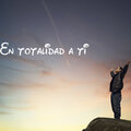 En totalidad a ti