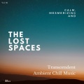 The Lost Spaces - Calm, Mesmerizing And Transcendent Ambient Chill Music - Vol. 03