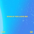 Would You Love Me (Explicit)