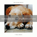 Sleeping Music For Dogs、Dog Music Therapy、Music for Dog's Ears - Dog Peaceful Dreams of Running Free while Master is Gone