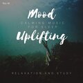 Mood Uplifting - Calming Music For Sleep, Relaxation And Study, Vol. 32