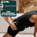 The Withdrawal Of The Senses - Delightful Yoga Routine