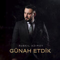 Rubail Azimov - Günah Etdik