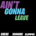 chexc、ssgkobe、slump6s - Ain't Gonna Leave (feat. SSGKobe & Slump6s)(Explicit)