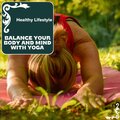 Balance Your Body And Mind With Yoga - Healthy Lifestyle