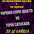 Dj Lc Garcia、MC Renatinho Falcão、Mc Nauan - FAMOSO COME QUIETO vs TOMA CATUCADA (Explicit)