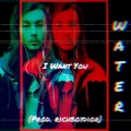 Water - I Want You (Explicit)