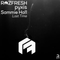 Rozfresh、Sammie Hall、Pyxis - Last Time (Original Mix)