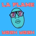 LA FLAME - Yeah Yeah (Explicit)