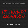 DJ Alef Rodrigo、Mc Toy、DJ FELYPINHO 013、MC GW - ME CHAMA DE CACHORRÃO(DJ FELYPINHO 013 DJ ALEF RODRIGO) TOY  GW