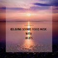Relaxing Sounds, Focus Music with Beats