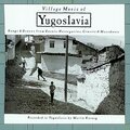 Village Music of Yugoslavia: Songs & Dances From Bosnia-Herzegovina, Croatia & Macedonia