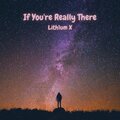 Lith1um X - If You're Really There