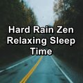 Hard Rain Zen Relaxing Sleep Time