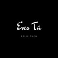 Felix Tuch - Eres Tu