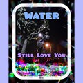 Water - Still Love You