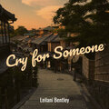 Leilani Bentley - Cry for Someone