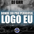 DJ GHR - Bonde do Pau Perigoso, Logo Eu (Explicit)