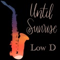 Low D - Until Sunrise