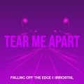 Falling OFF the edge、Immortal - Tear Me Apart