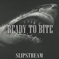 Slipstream - Ready to bite