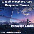 Dj Kapten Cantik - DJ Wuih Mengkane Alias Mengkeren Slowmo
