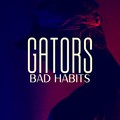 Gators - Bad Habits