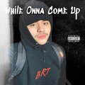 While Onna Come Up (Explicit)
