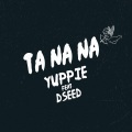 Yuppie、Dseed - Ta Na Na