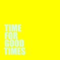 Time For Good Times