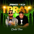 B I D、Oritse Femi、J Prince - I pray (feat. Oritsefemi)